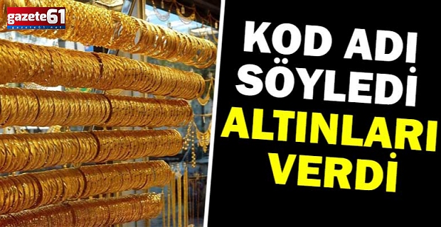 KOD ADI SÖYLEDİ ALTINLARI VERDİ