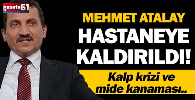 Mehmet Atalay hastaneye kaldırıldı!