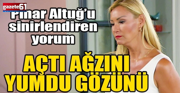 Pınar Altuğ'u kızdıran yorum!