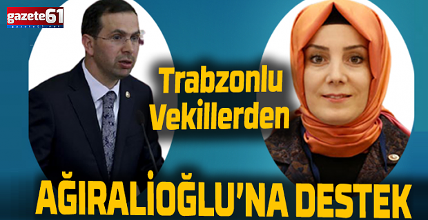 Trabzonlu Vekillerden Ağıralioğlu’na destek