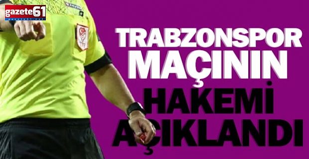 Trabzonspor maçının hakemi açıklandı