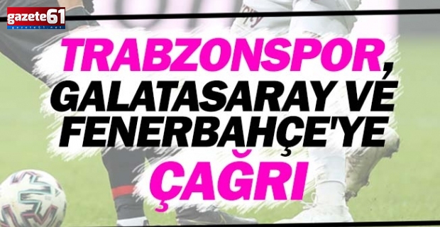 Trabzonspor,Galatasaray ve Fenerbahçe'ye çağrı