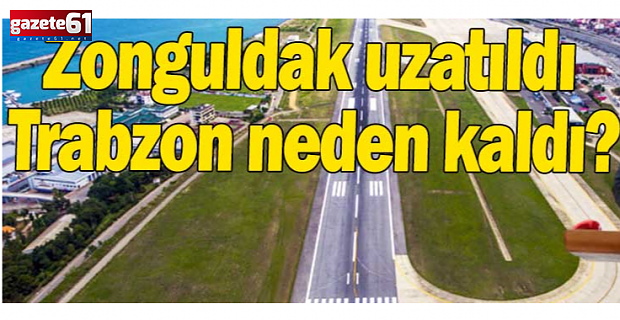 Zonguldak uzatıldı Trabzon neden kaldı?