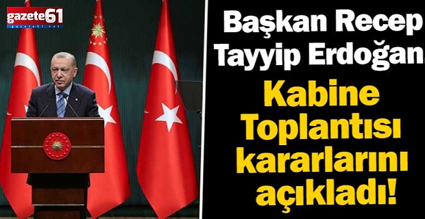 Başkan Erdoğan Kabine Toplantısı kararlarını açıkladı