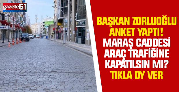 Başkan Zorluoğlu anket yaptı! Maraş Caddesi araç trafiğine kapatılsın mı? Tıkla oy ver