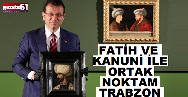 ''Fatih ve Kanuni ile ortak noktam Trabzon''