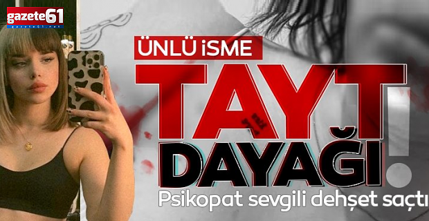 Fenomen Başak Ermiş'e psikopat sevgiliden tayt dayağı