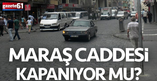 Trabzon'da Maraş Caddesi kararı verildi