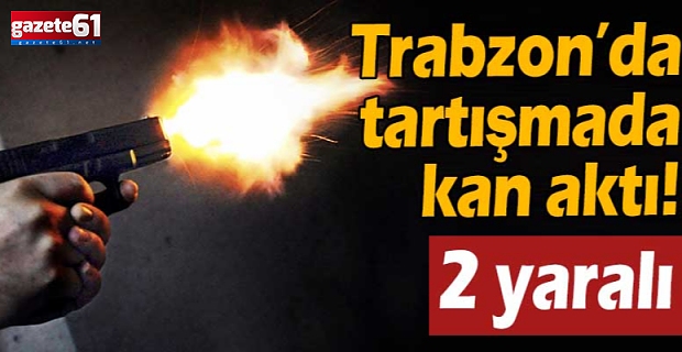 Trabzon’da tartışmada kan aktı!