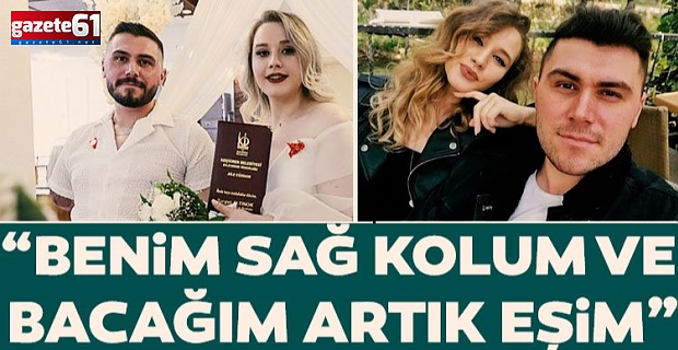 ‘Benim sağ kolum sağ bacağım artık eşim’