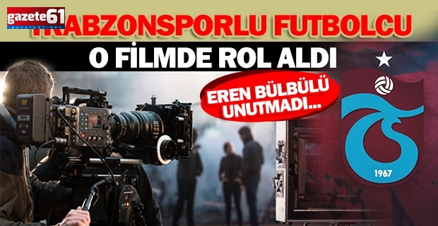 Şehit Eren Bülbül filminde Trabzonsporlu futbolcu rol aldı