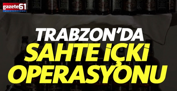 Trabzon'da sahte alkole darbe!