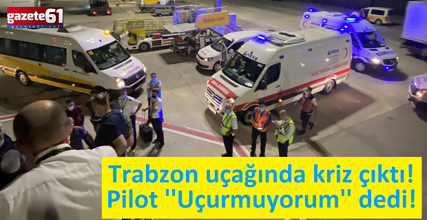 Trabzon uçağında kriz çıktı! Pilot ''Uçurmuyorum'' dedi!