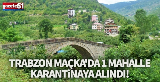 Trabzon’da bir mahalle karantinaya alındı!