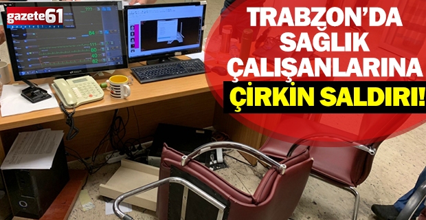 Trabzon’da sağlık çalışanlarına çirkin saldırı!