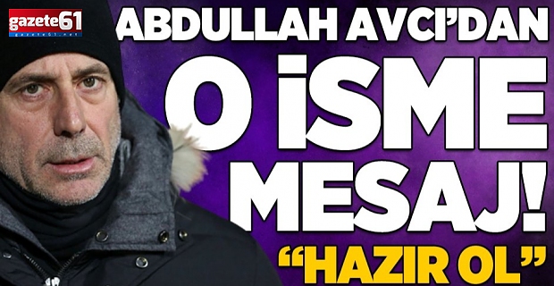Abdullah Avcı'dan Hüseyin Türkmen'e 'Hazır ol' mesajı!