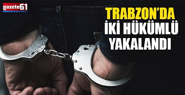 Trabzon'da iki hükümlü yakalandı