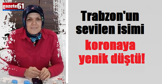 Trabzon'un sevilen isimi koronaya yenik düştü!