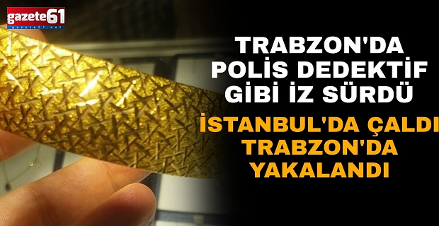 Trabzon’da polis dedektif gibi iz sürdü!