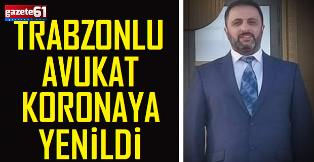 Trabzonlu avukat, koronavirüse yenildi!