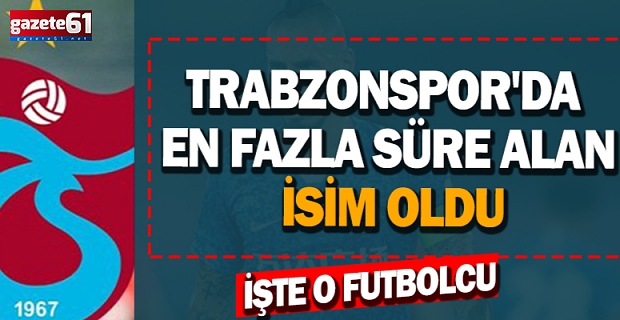 Trabzonspor'da yeni transferlerden en fazla süre alan isim oldu