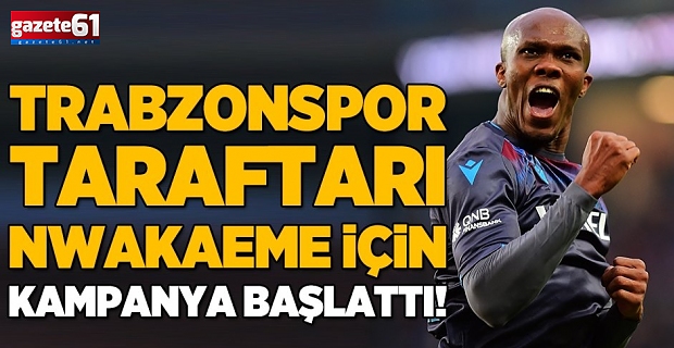 Trabzonspor taraftarı Nwakaeme için kampanya başlattı!