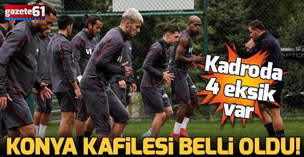 Trabzonspor'un Konyaspor kafilesi belli oldu! Kadroda 4 eksik