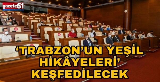 ‘TRABZON’UN YEŞİL HİKÂYELERİ’ KEŞFEDİLECEK