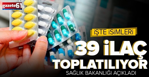 39 ilaç toplatılıyor