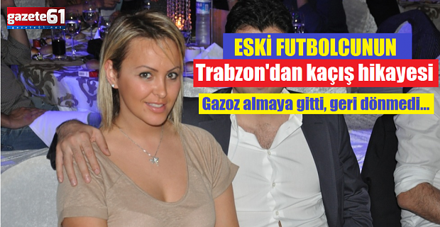 Eski Trabzonsporlu futbolcunun, Trabzon'dan kaçış hikayesi...