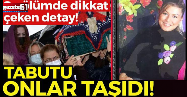 Esra Yıldız'ın tabutunu onlar taşıdı