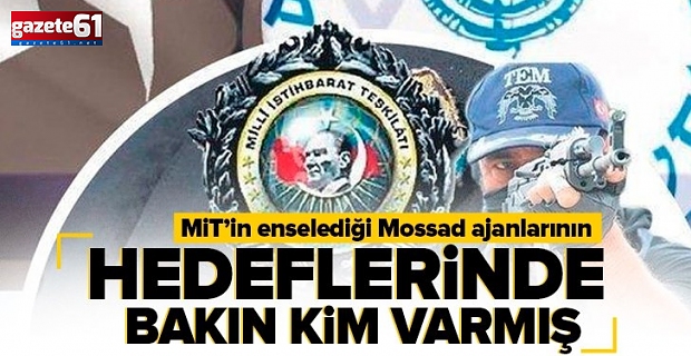 MİT'in enselediği Mossad ajanının hedefinden kim vardı?