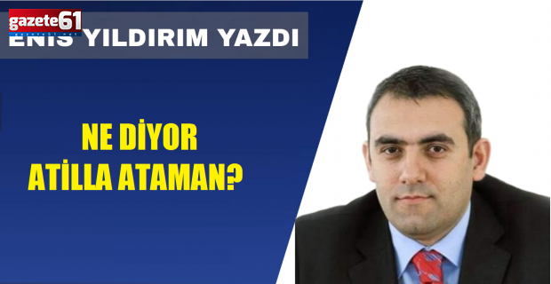 NE DİYOR ATİLLA ATAMAN?