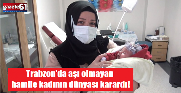 Trabzon'da aşı olmayan hamile kadının dünyası karardı!