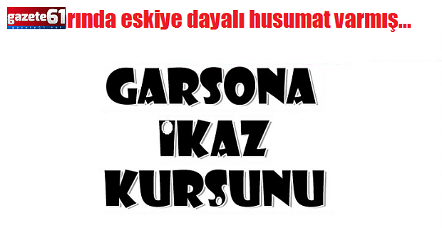 Trabzon'da garsona kurşuna!