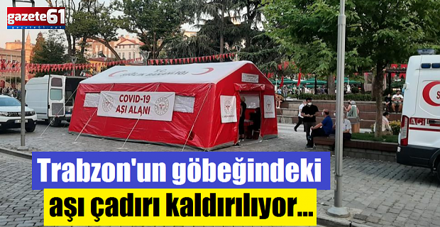 Trabzon'un göbeğindeki aşı çadırı kaldırılıyor