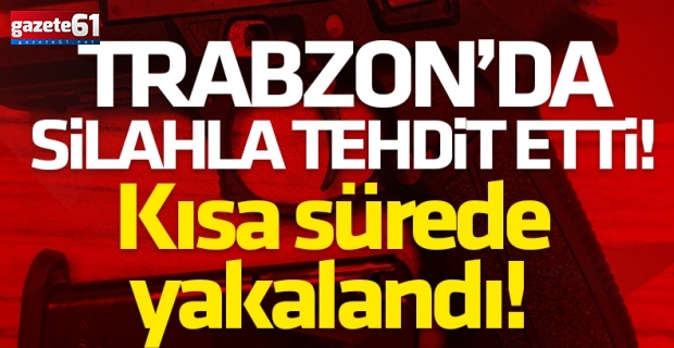 Trabzon'da silahla tehdit etti, 6 yıl 2 ay yedi...
