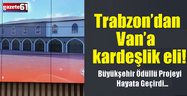 Trabzon’dan Van’a kardeşlik eli!