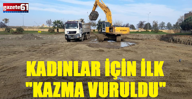 KADINLAR İÇİN İLK "KAZMA VURULDU"