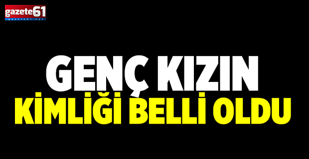 Trabzon'da intihar eden genç kızın kimliği belli oldu