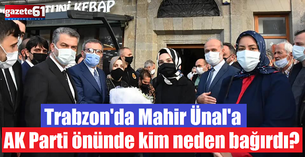 Trabzon'da Mahir Ünal'a AK Parti önünde kim neden bağırdı?