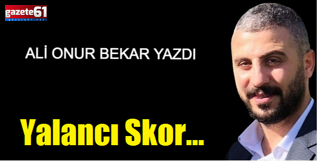 Yalancı skor...