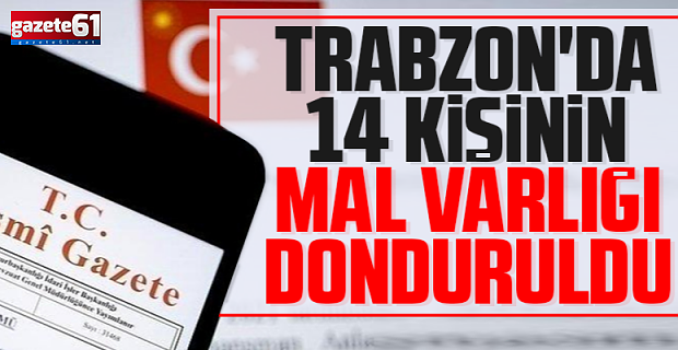 Trabzon'da 14 kişinin mal varlığı donduruldu!