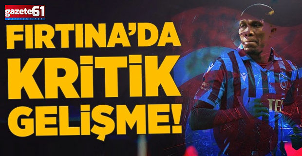 Fırtına'da kritik gelişme! Nwakaeme... 