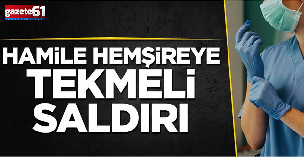 Hamile hemşireye korkunç saldırı: 4 kişi karnını tekmeledi