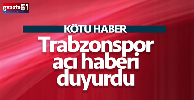 Trabzonspor acı haberi duyurdu!