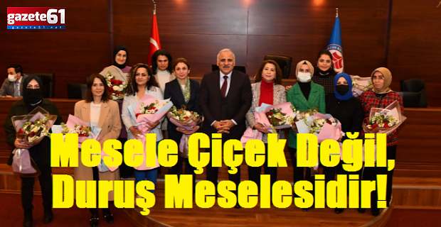 Mesele çiçek değil duruş meselesidir!