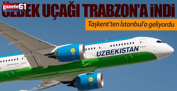 ÖZBEK UÇAĞI TRABZON'A ACİL İNİŞ YAPTI