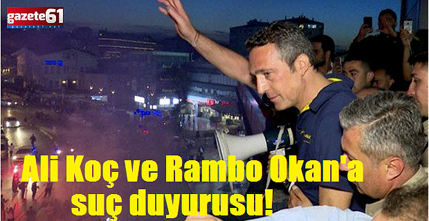Trabzonsporlu hukukçulardan Ali Koç ve Rambo Okan'a suç duyurusu!