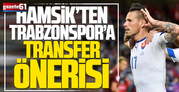 Hamsik'ten Trabzonspor'a transfer önerisi geldi